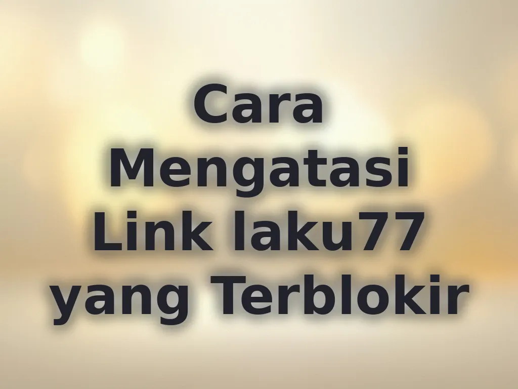 Cara Mengatasi Link laku77 yang Terblokir